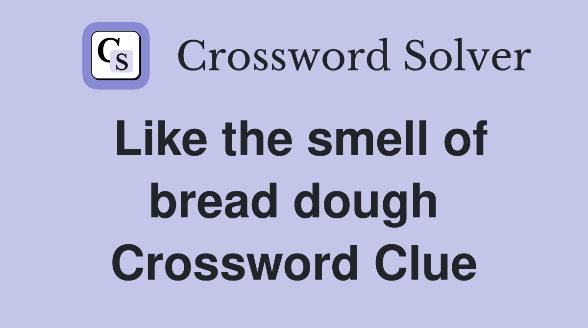 Like the smell of bread dough Crossword Clue