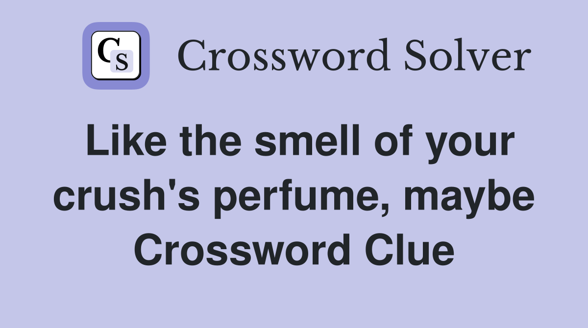 Like the smell of your crush's perfume, maybe Crossword Clue