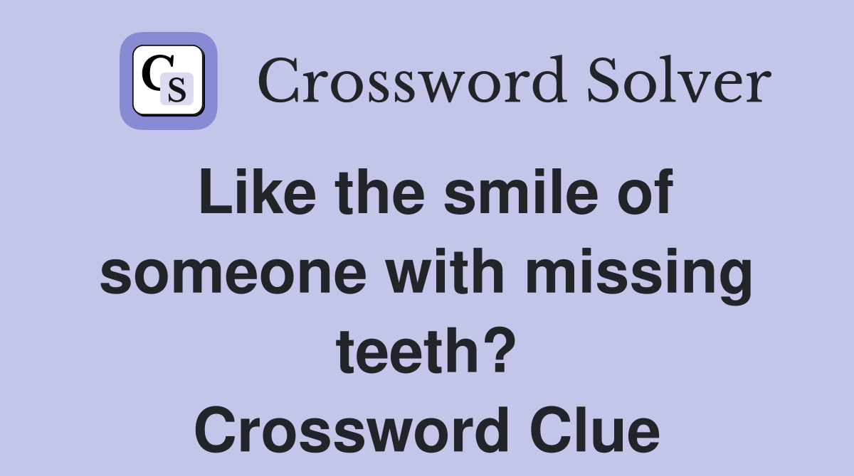 Like the smile of someone with missing teeth? Crossword Clue