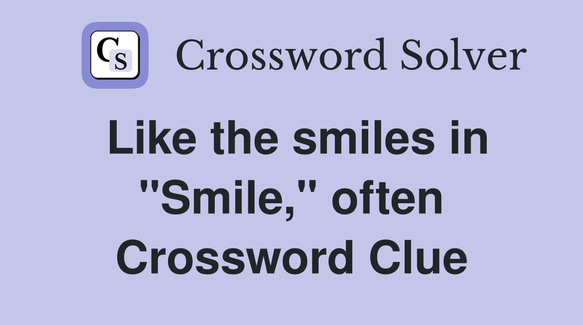 Like the smiles in "Smile," often Crossword Clue