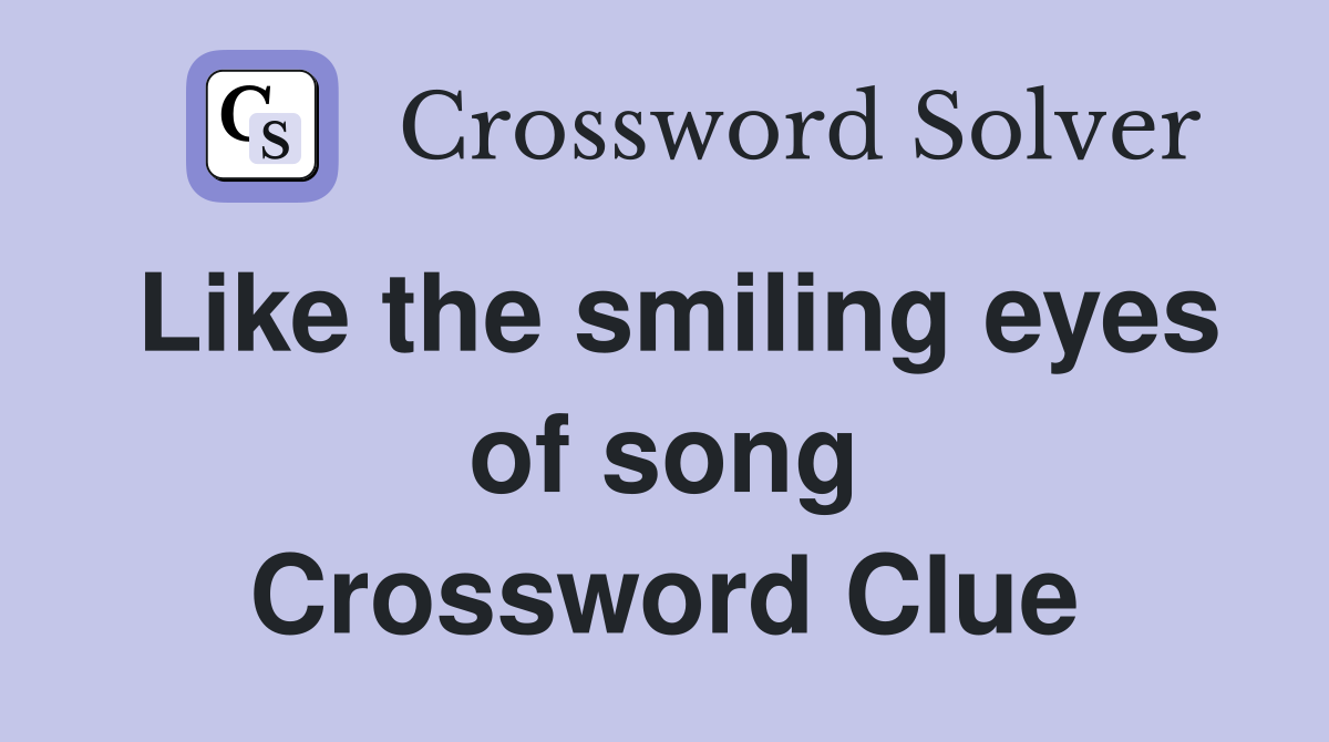 Like the smiling eyes of song Crossword Clue