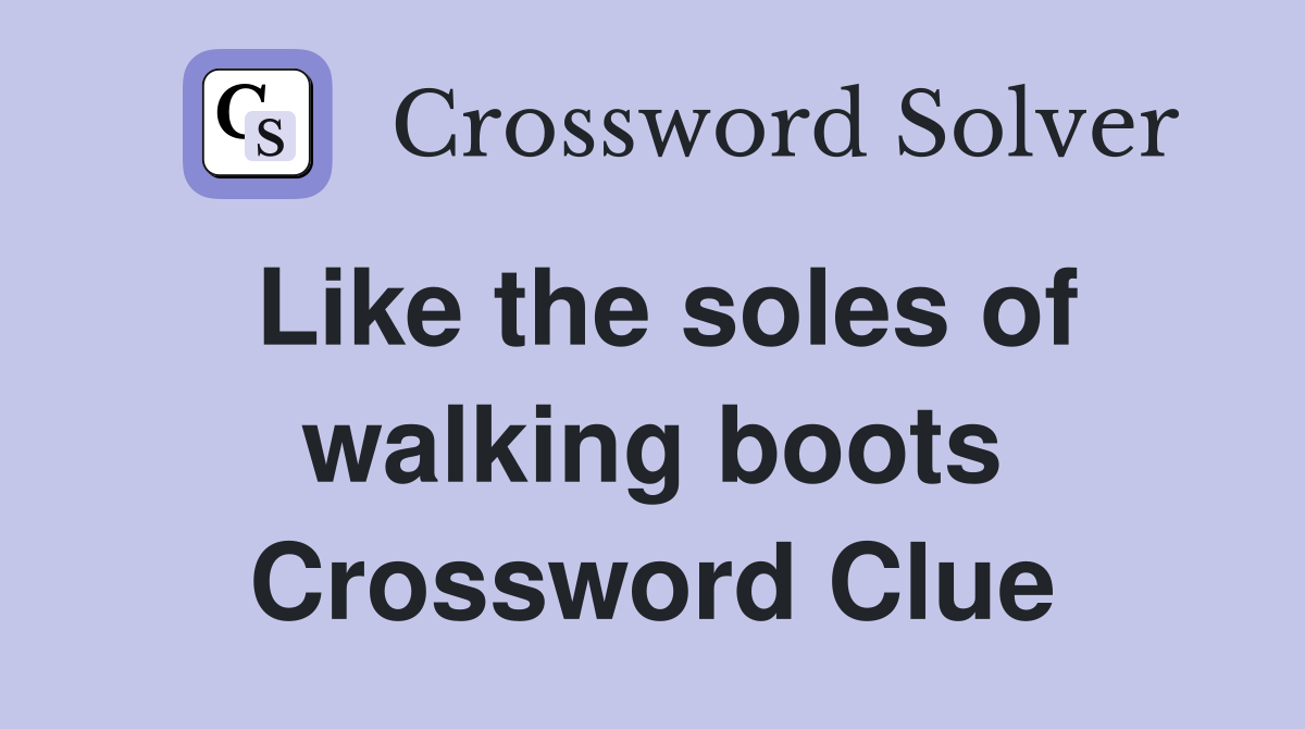 Like the soles of walking boots Crossword Clue