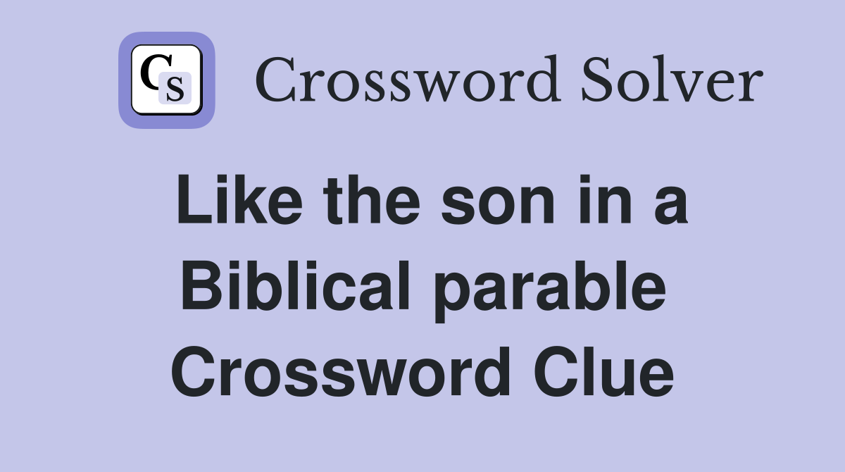 Like the son in a Biblical parable Crossword Clue