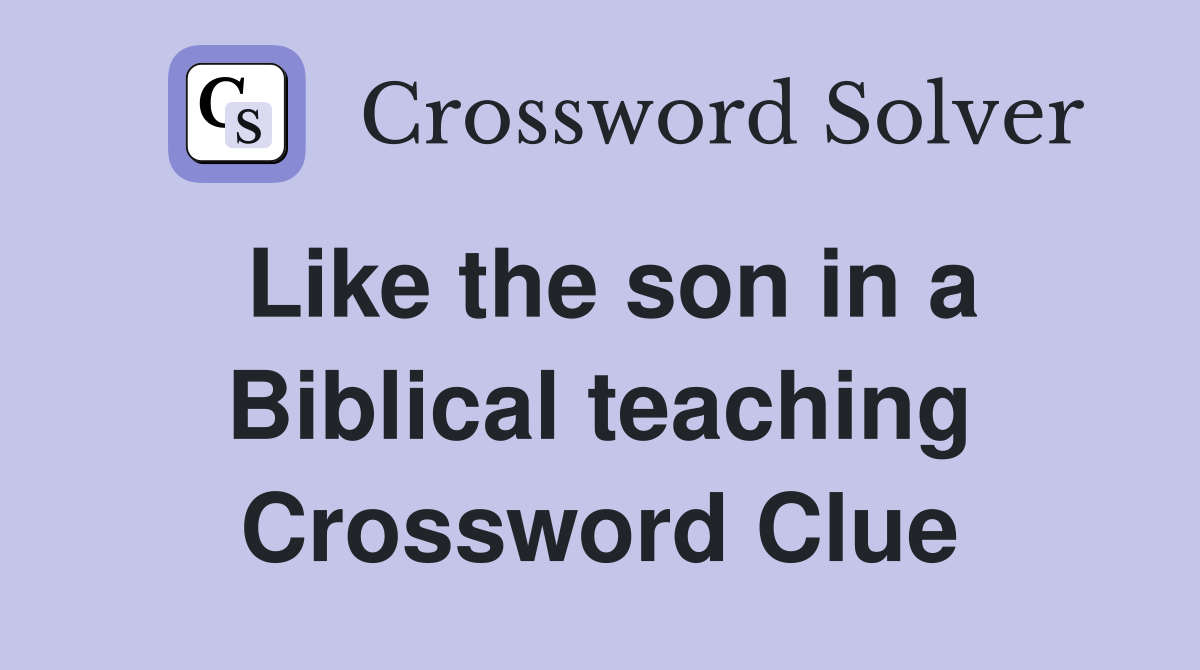 Like the son in a Biblical teaching Crossword Clue