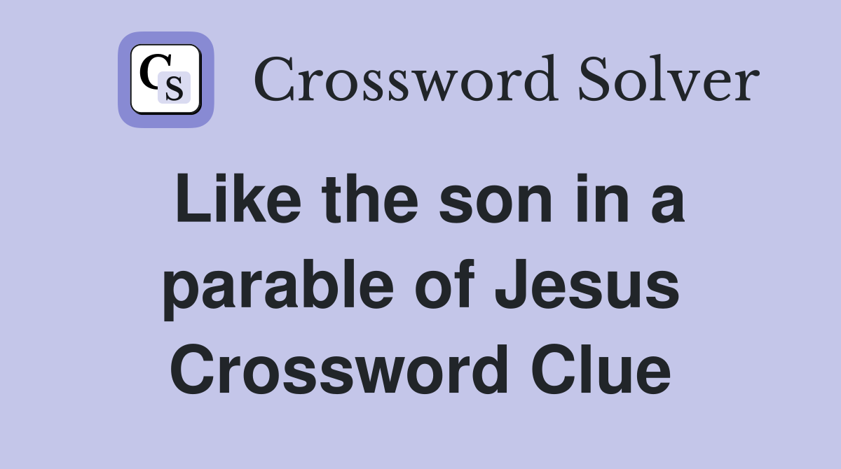 Like the son in a parable of Jesus Crossword Clue