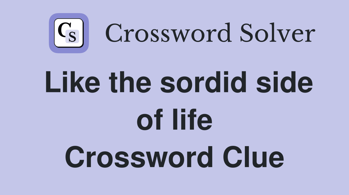 Like the sordid side of life Crossword Clue