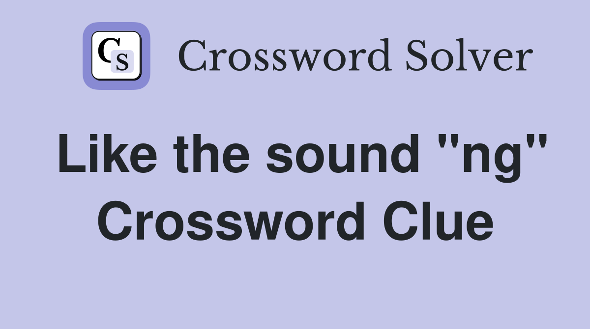 Like the sound "ng" Crossword Clue