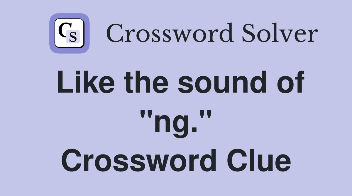 Like the sound of "ng." Crossword Clue