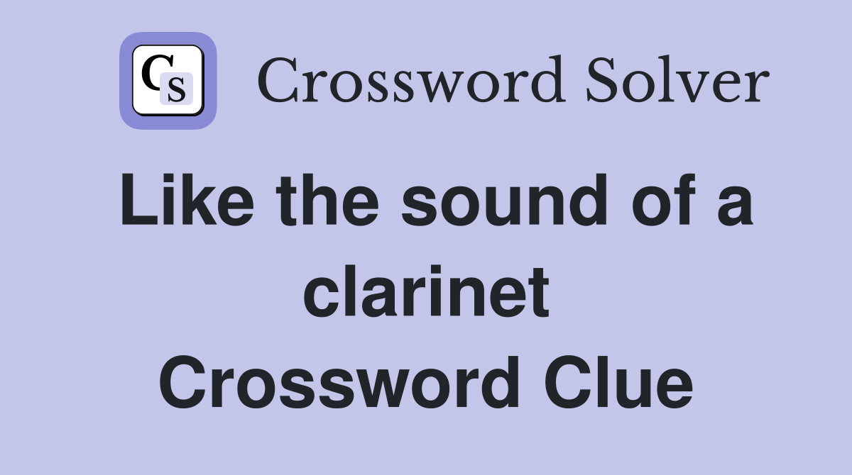 Like the sound of a clarinet Crossword Clue