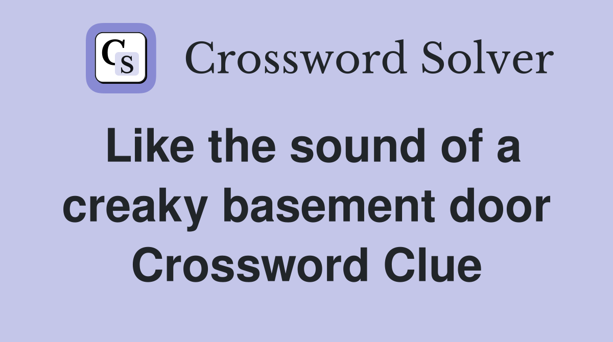 Like the sound of a creaky basement door Crossword Clue