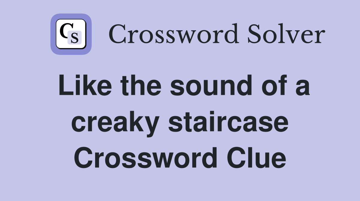 Like the sound of a creaky staircase Crossword Clue