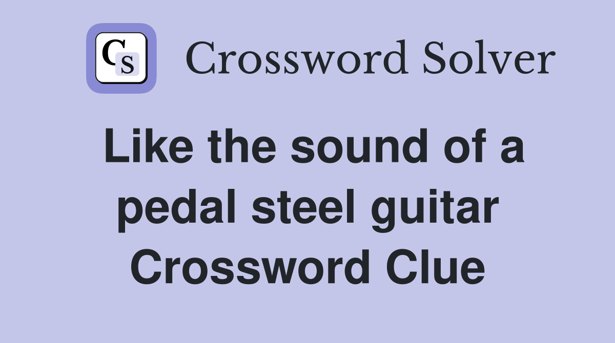 Like the sound of a pedal steel guitar Crossword Clue
