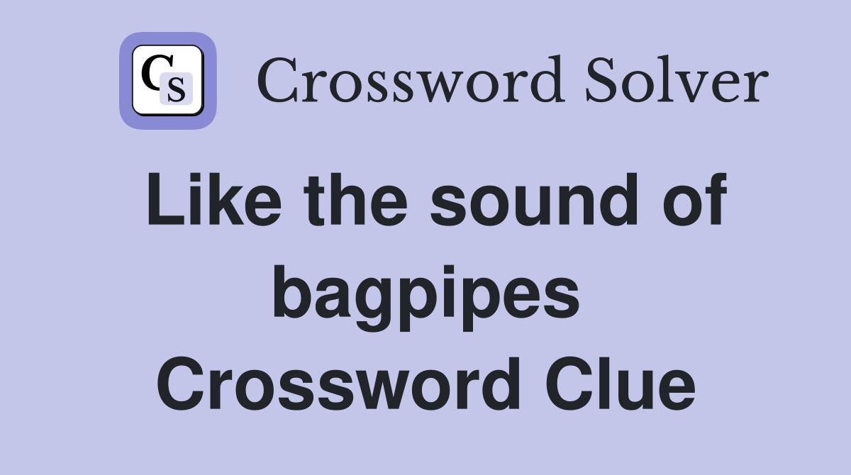 Like the sound of bagpipes Crossword Clue