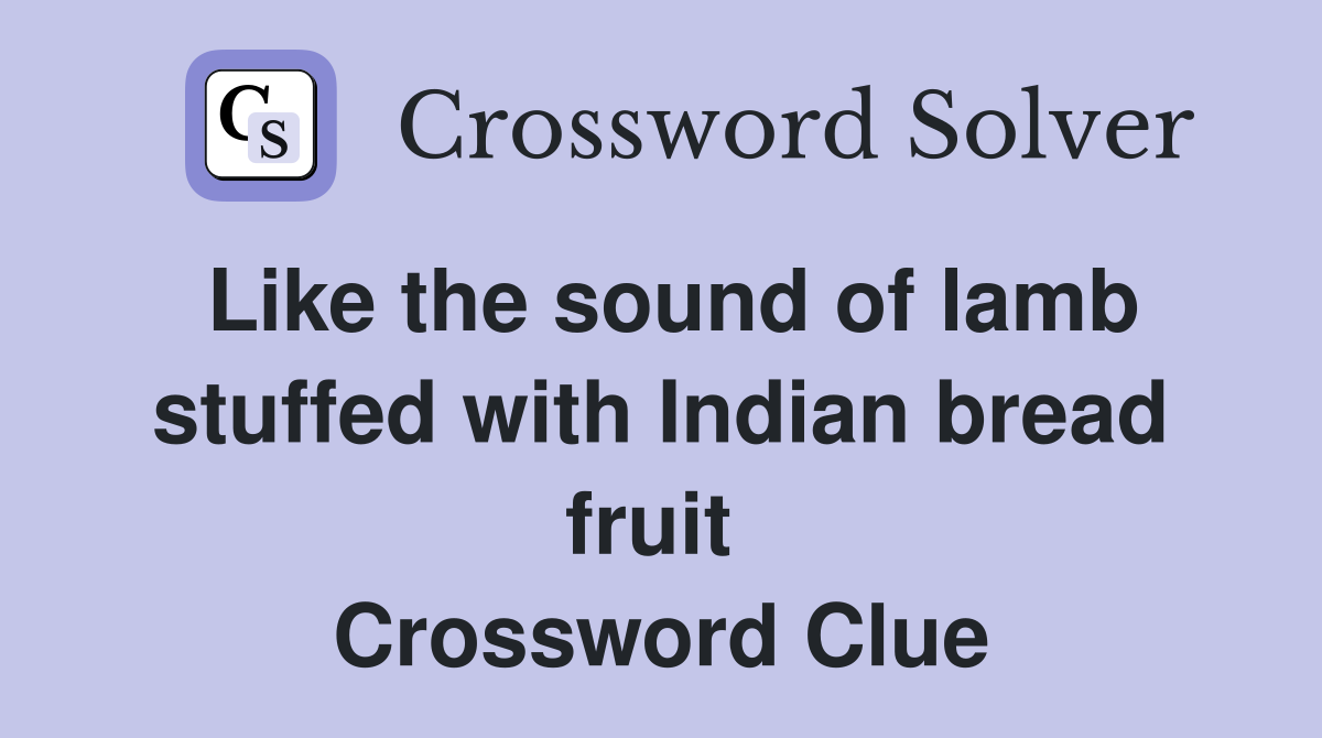 Like the sound of lamb stuffed with Indian bread fruit  Crossword Clue