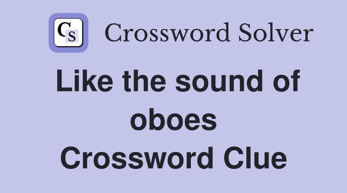 Like the sound of oboes Crossword Clue