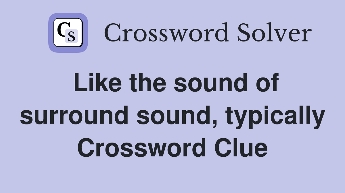 Like the sound of surround sound, typically Crossword Clue