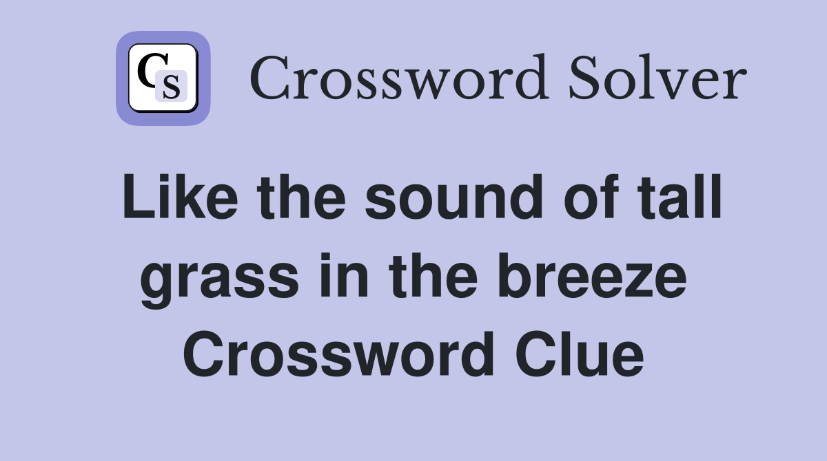 Like the sound of tall grass in the breeze Crossword Clue