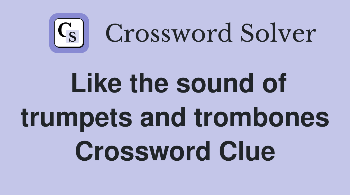 Like the sound of trumpets and trombones Crossword Clue