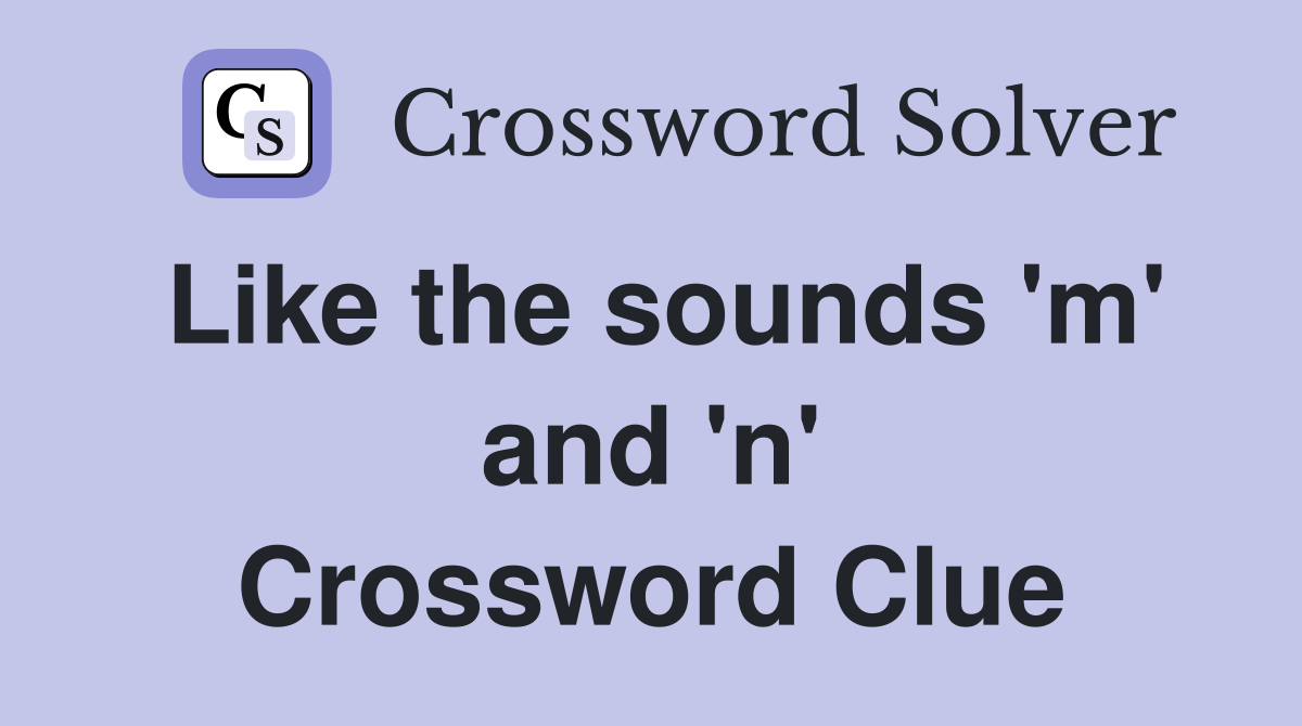 Like the sounds 'm' and 'n' Crossword Clue