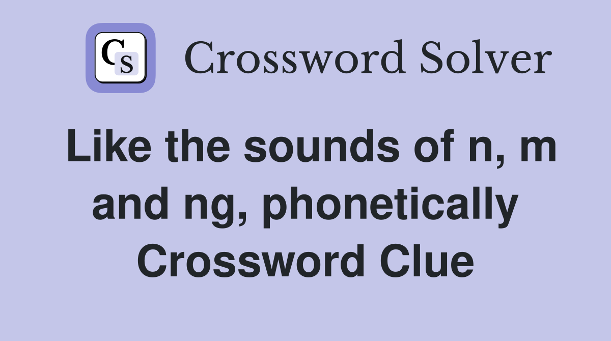 Like the sounds of n, m and ng, phonetically Crossword Clue