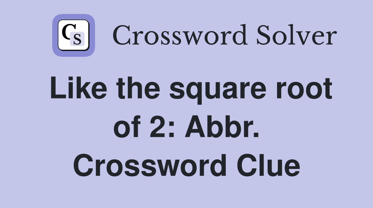 Like the square root of 2: Abbr. Crossword Clue