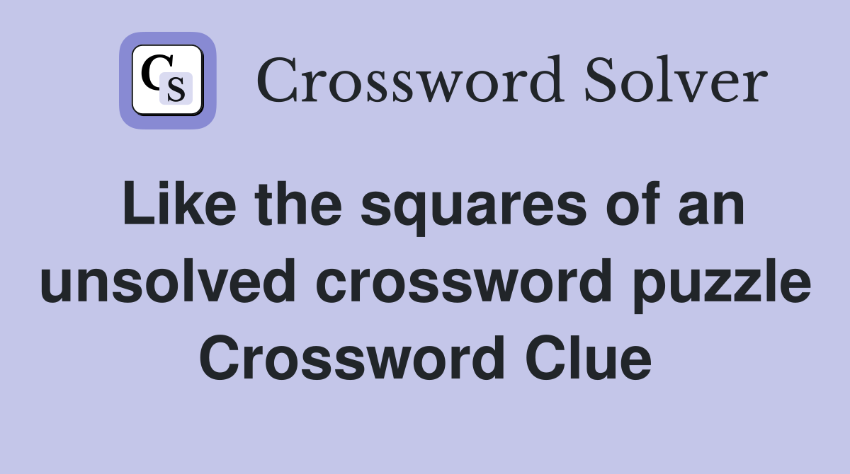 Like the squares of an unsolved crossword puzzle Crossword Clue