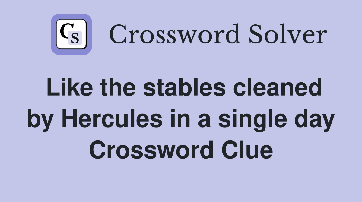 Like the stables cleaned by Hercules in a single day Crossword Clue