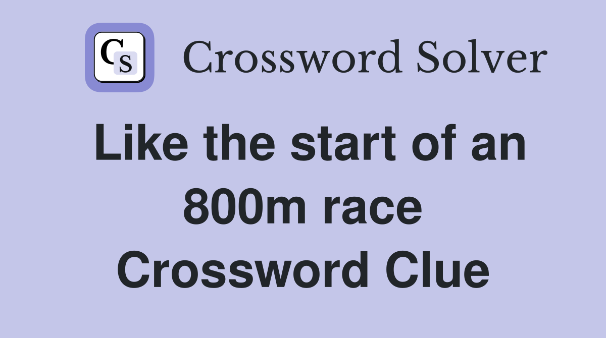 Like the start of an 800m race Crossword Clue