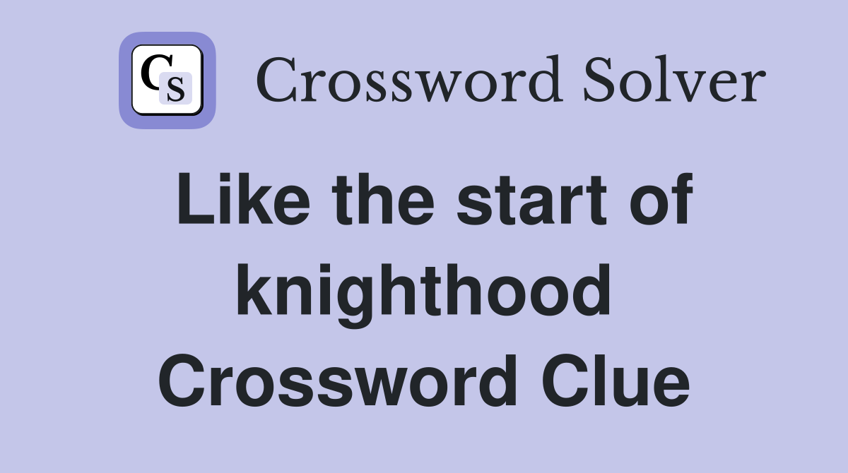Like the start of knighthood Crossword Clue