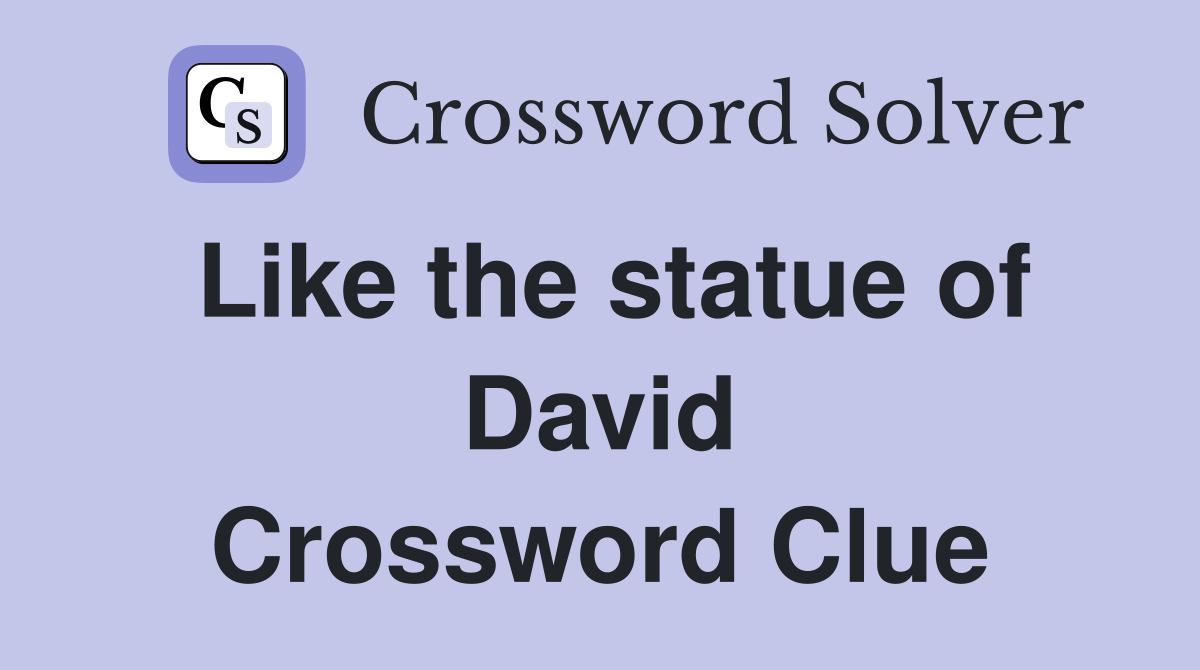 Like the statue of David Crossword Clue