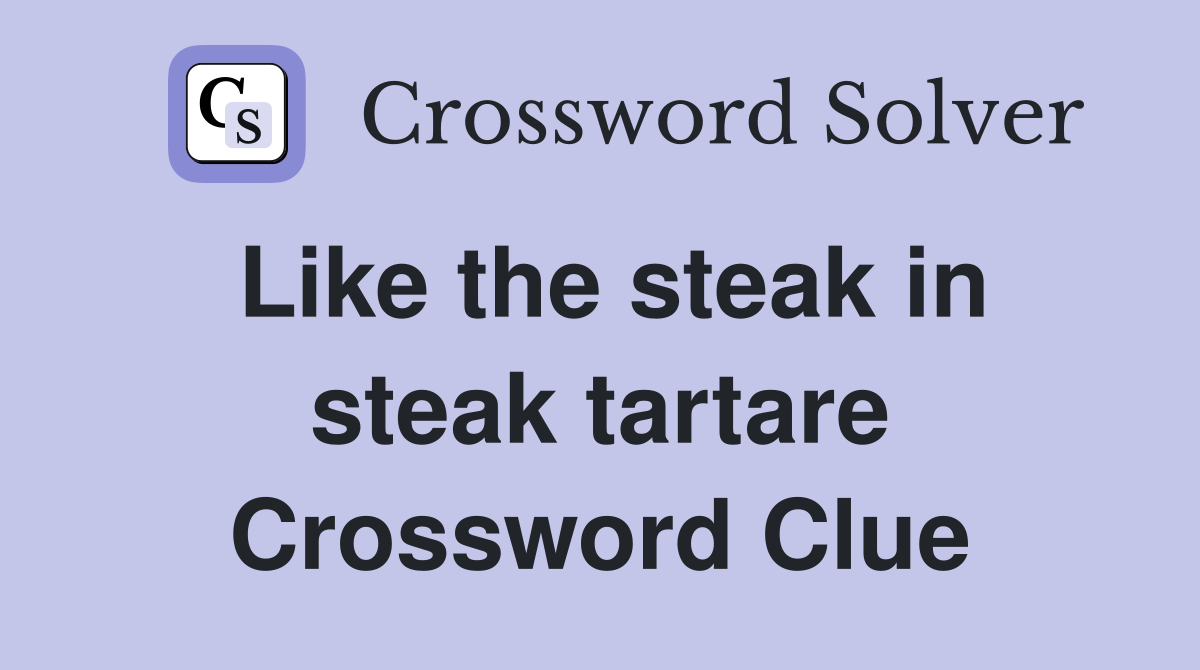 Like the steak in steak tartare Crossword Clue
