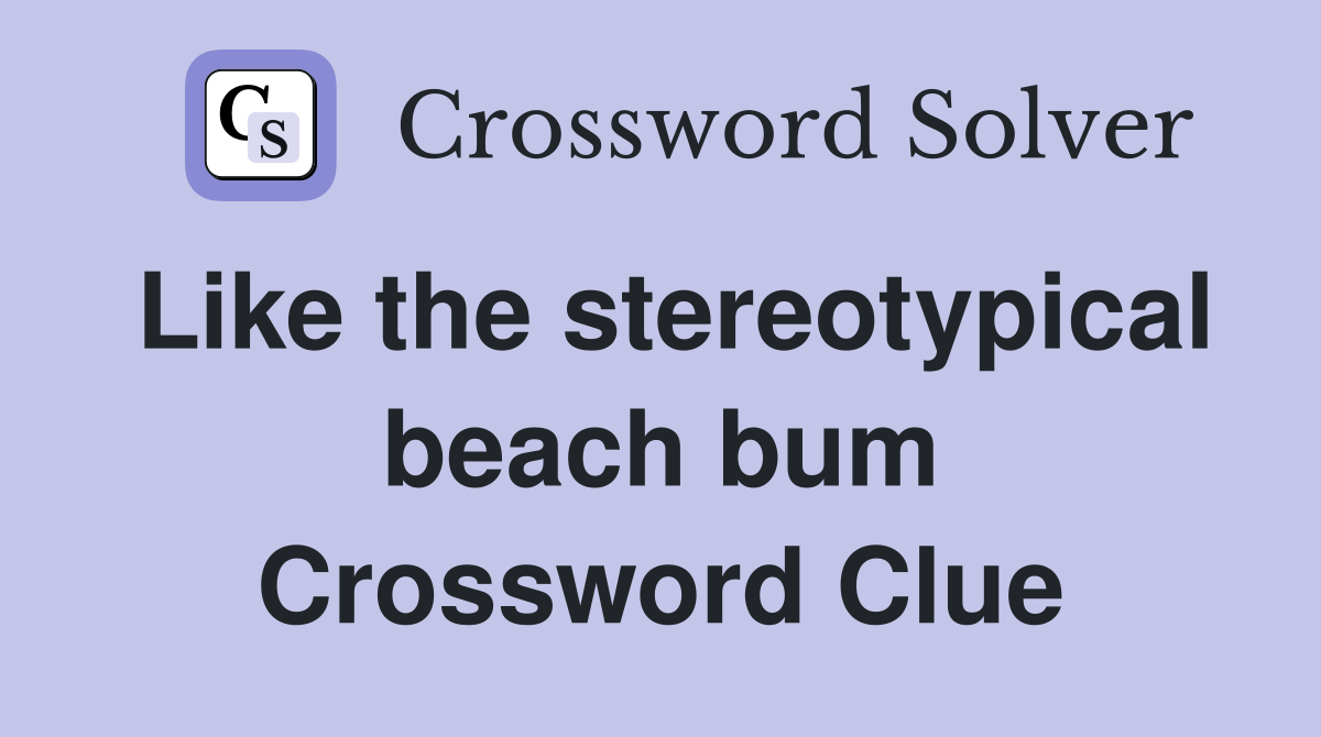 Like the stereotypical beach bum Crossword Clue