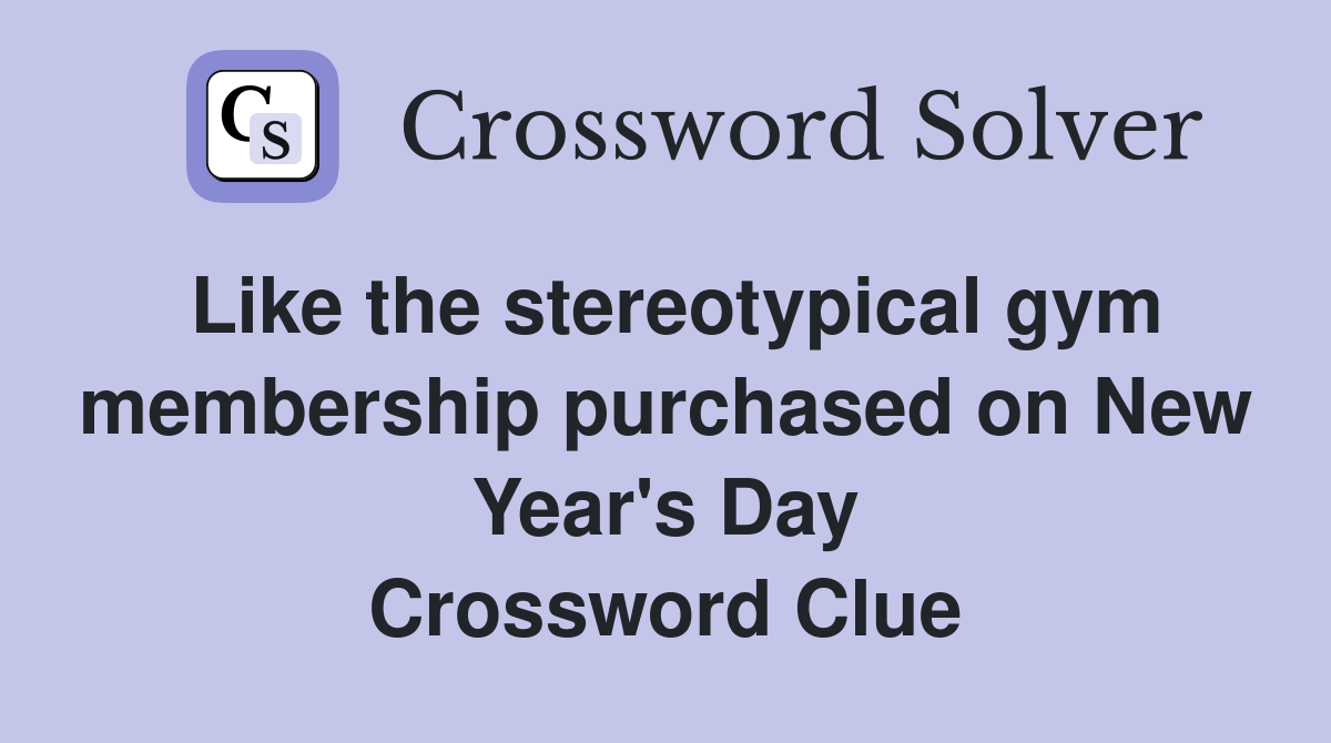 Like the stereotypical gym membership purchased on New Year's Day Crossword Clue