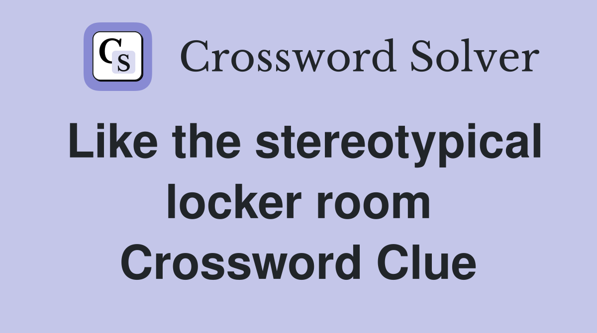 Like the stereotypical locker room Crossword Clue