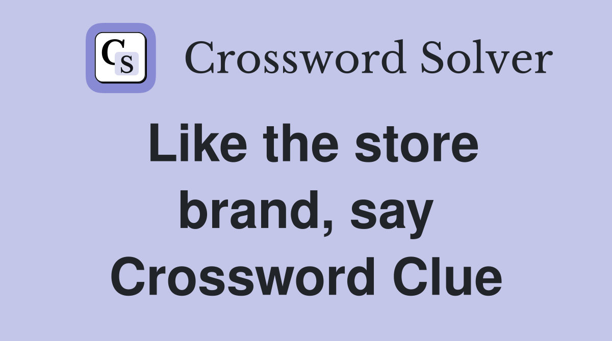 Like the store brand, say Crossword Clue