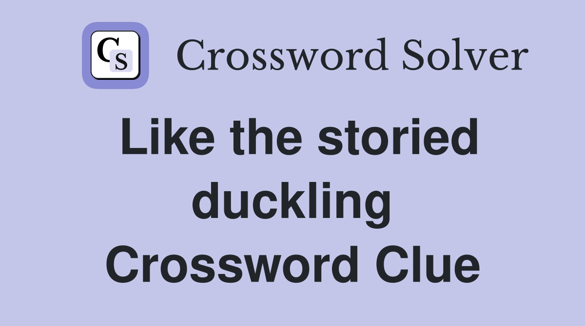 Like the storied duckling Crossword Clue