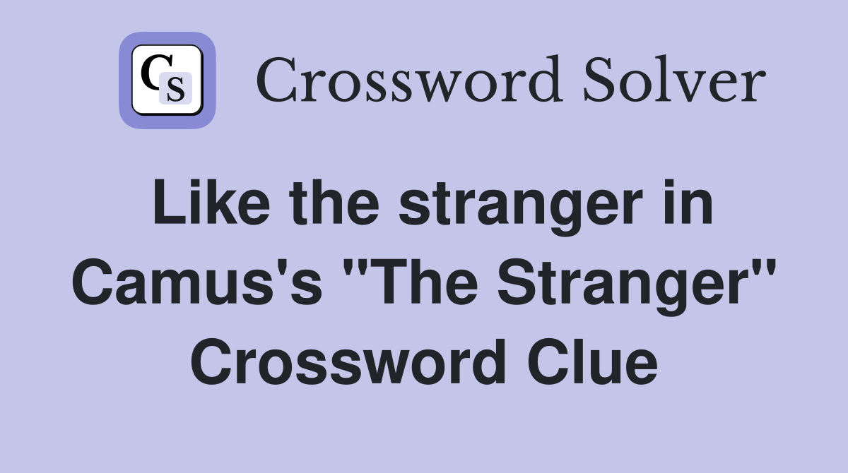 Like the stranger in Camus's "The Stranger" Crossword Clue