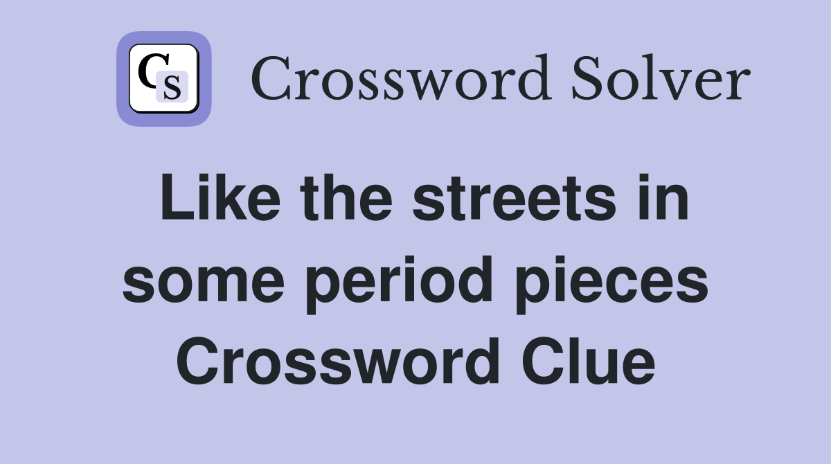 Like the streets in some period pieces Crossword Clue