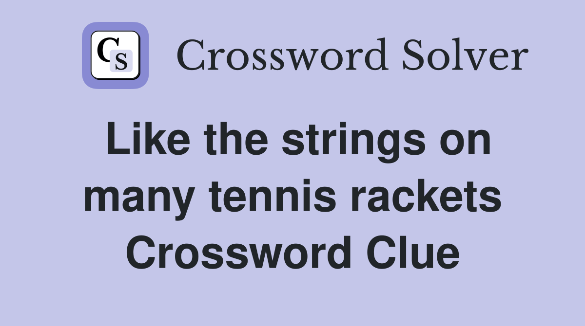 Like the strings on many tennis rackets Crossword Clue