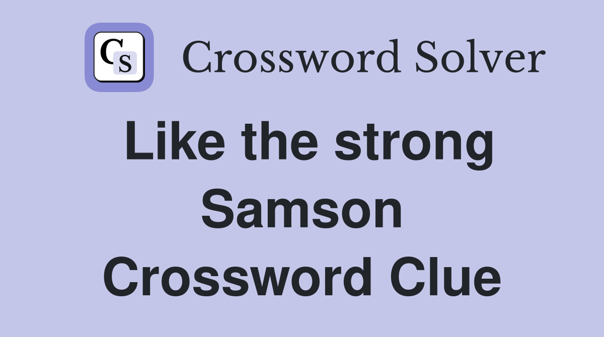 Like the strong Samson Crossword Clue