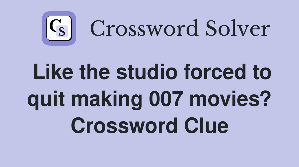 Like the studio forced to quit making 007 movies? Crossword Clue