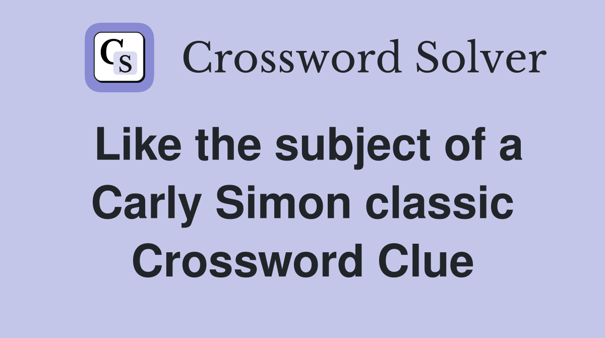 Like the subject of a Carly Simon classic Crossword Clue