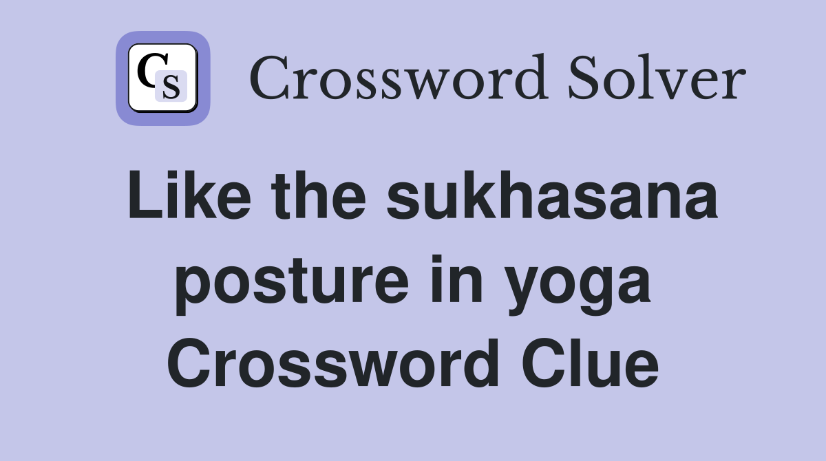 Like the sukhasana posture in yoga Crossword Clue