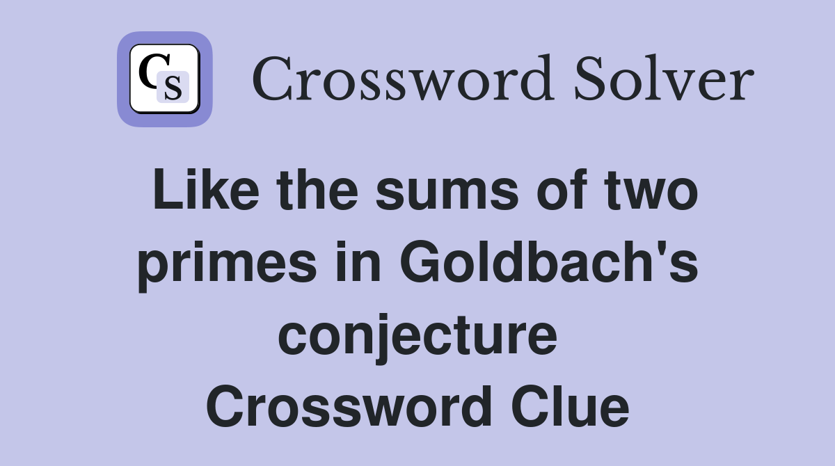 Like the sums of two primes in Goldbach's conjecture Crossword Clue