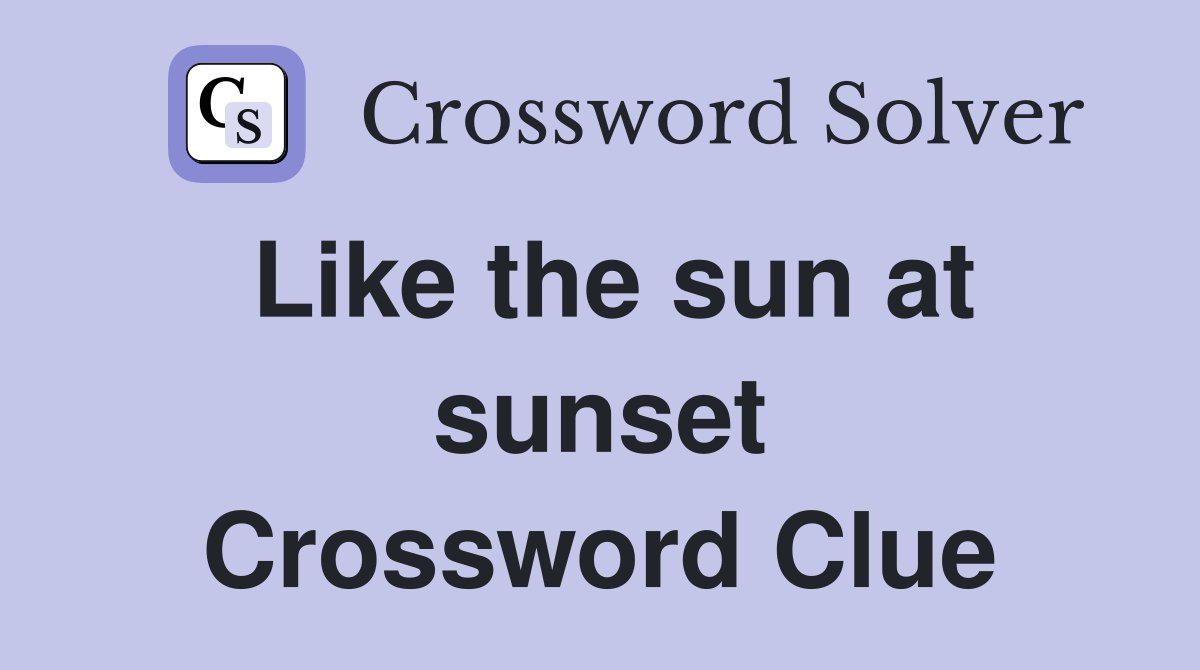 Like the sun at sunset Crossword Clue
