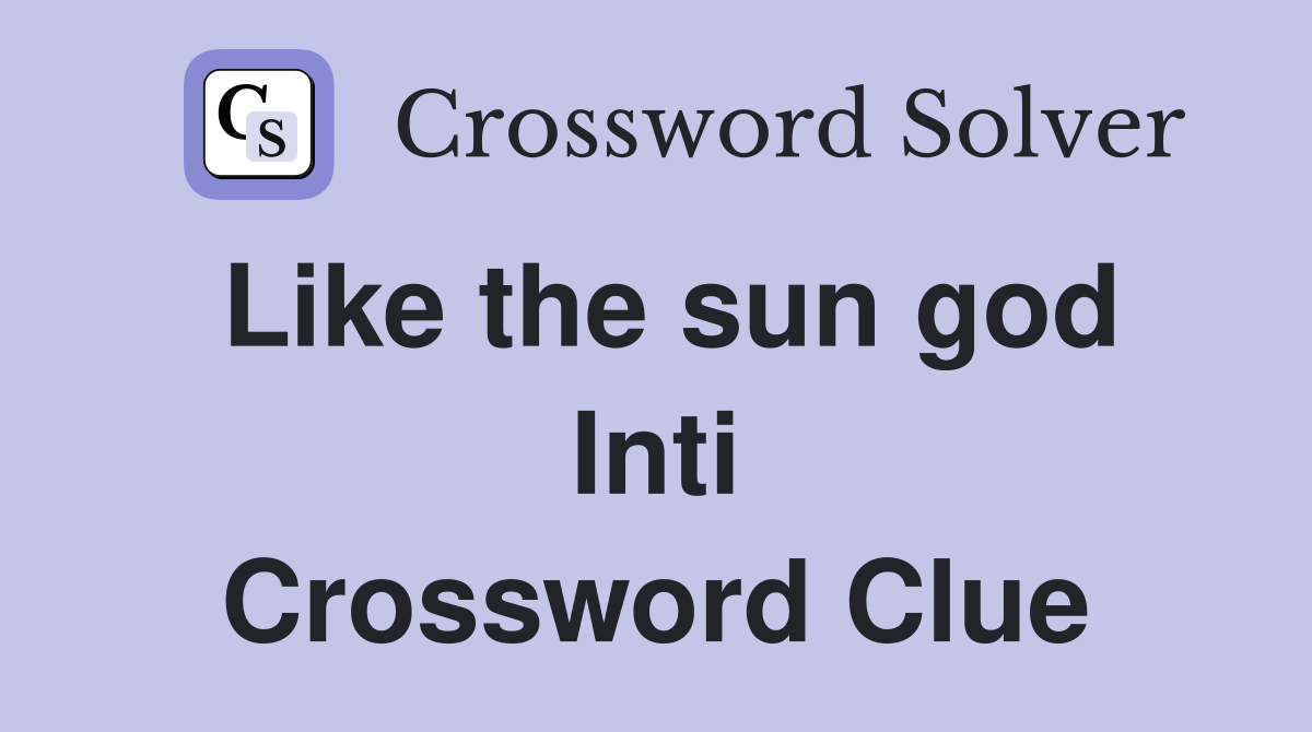 Like the sun god Inti Crossword Clue