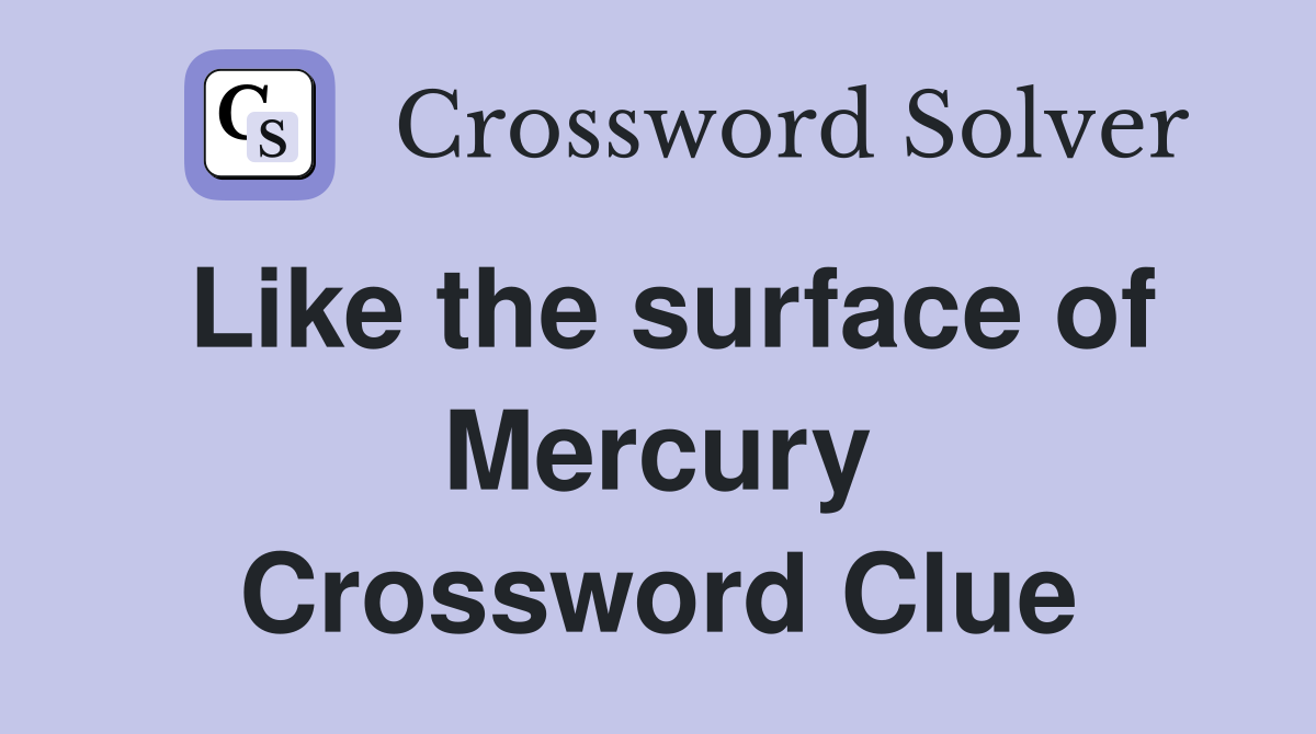 Like the surface of Mercury Crossword Clue