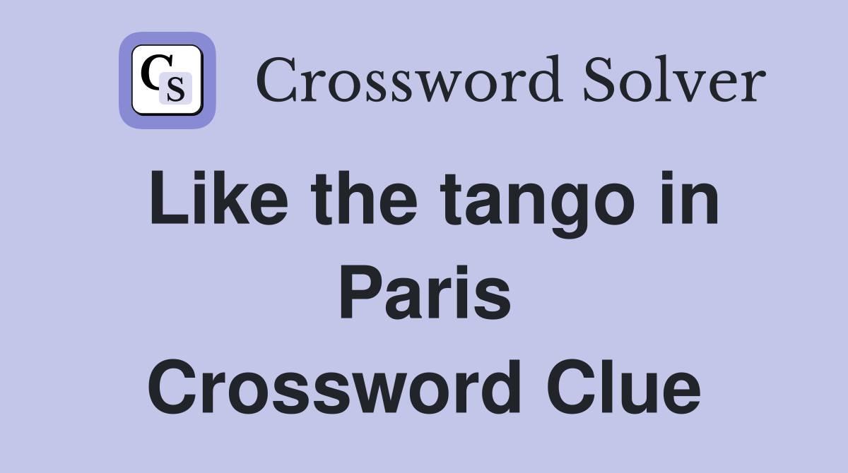 Like the tango in Paris Crossword Clue