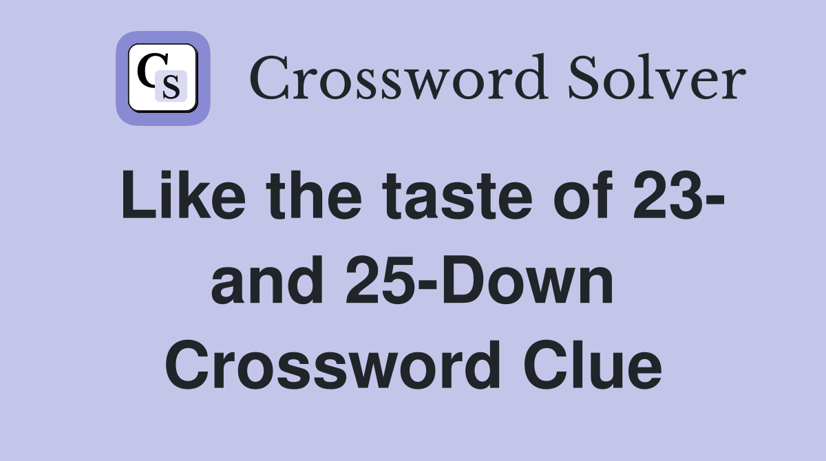 Like the taste of 23- and 25-Down Crossword Clue