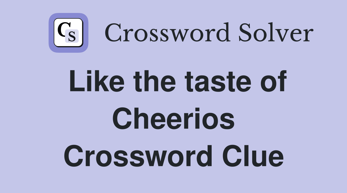 Like the taste of Cheerios Crossword Clue